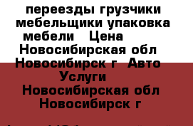 переезды грузчики мебельщики упаковка мебели › Цена ­ 350 - Новосибирская обл., Новосибирск г. Авто » Услуги   . Новосибирская обл.,Новосибирск г.